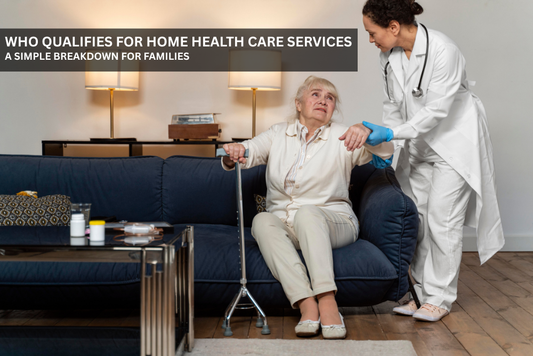 Who Qualifies for Home Health Care Services